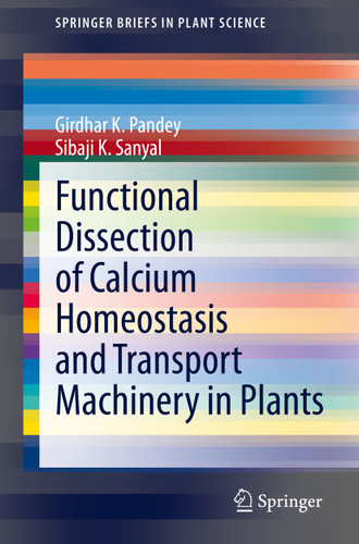 Functional Dissection of Calcium Homeostasis and Transport Machinery in Plants (SpringerBriefs in Plant Science) book cover by Girdhar K. Pandey, Sibaji K. Sanyal