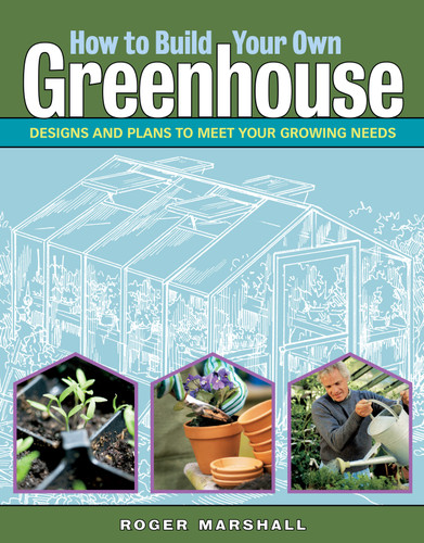 How to Build Your Own Greenhouse: Designs and Plans to Meet Your Growing Needs book cover by Roger Marshall