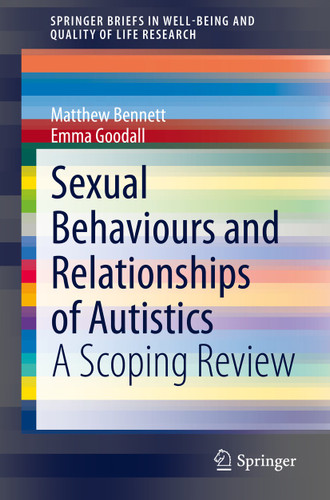 Sexual Behaviours and Relationships of Autistics: A Scoping Review (SpringerBriefs in Well-Being and Quality of Life Research) book cover by Matthew Bennett, Emma Goodall