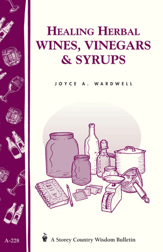 Healing Herbal Wines, Vinegars & Syrups: Storey Country Wisdom Bulletin A-228 (Storey Country Wisdom Bulletin) book cover by Joyce A. Wardwell