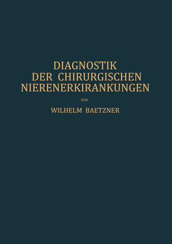 Diagnostik der Chirurgischen Nierenerkrankungen: Praktisches Handbuch zum Gebrauch für Chirurgen und Urologen, Ärzte und Studierende book cover by W. Baetzner