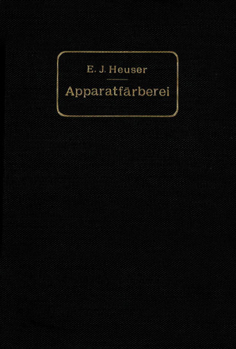 Die Apparatfärberei der Baumwolle und Wolle unter Berücksichtigung der Wasserreinigung und der Apparatbleiche der Baumwolle book cover by E. J. Heuser