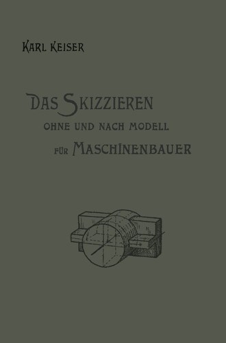Das Skizzieren ohne und nach Modell für Maschinenbauer: Ein Lehr- und Aufgabenbuch für den Unterricht book cover by Karl Keiser