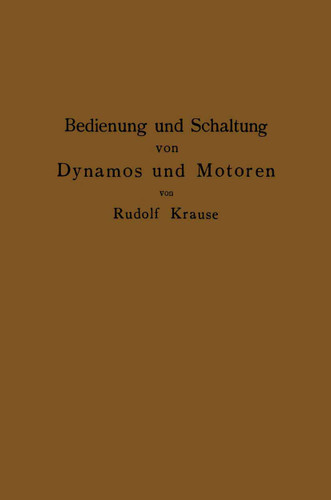 Bedienung und Schaltung von Dynamos und Motoren sowie für kleine Anlagen ohne und mit Akkumulatoren book cover by Rudolf Krause