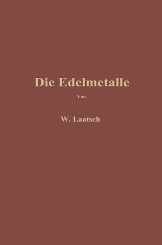 Die Edelmetalle: Eine Übersicht über ihre Gewinnung Rückgewinnung und Scheidung book cover by Wilhelm Laatsch