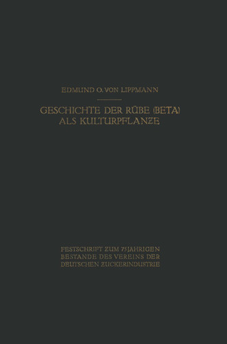 Geschichte der Rübe (Beta) als Kulturpflanze: Von den Ältesten Zeiten an bis zum Erscheinen von Achard’s Hauptwerk <1809> book cover by Edmund O. von Lippmann