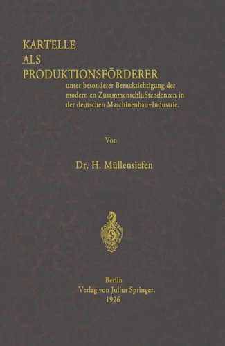 Kartelle als Produktionsförderer: unter besonderer Berücksichtigung der modernen Zusammenschlußtendenzen in der deutschen Maschinenbau-Industrie book cover by Müllensiefen Müllensiefen