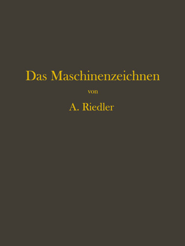 Das Maschinen-Zeichnen: Begründung und Veranschaulichung der sachlich notwendigen zeichnerischen Darstellungen und ihres Zusammenhanges mit der praktischen Ausführung book cover by Alois Riedler
