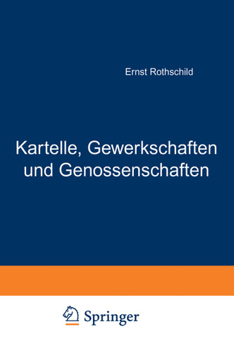 Kartelle, Gewerkschaften und Genossenschaften: nach ihrem inneren Zusammenhang im Wirtschaftsleben. Versuch einer theoretischen Grundlegung der Koalitionsbewegung book cover by Ernst Rothschild