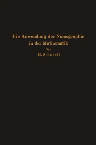 Die Anwendung der Nomographie in der Mathematik: Für Mathematiker und Ingenieure dargestellt book cover by H. Schwerdt
