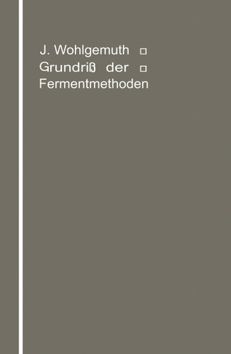 Grundriß der Fermentmethoden: Ein Lehrbuch für Mediziner, Chemiker und Botaniker book cover by Julius Wohlgemuth