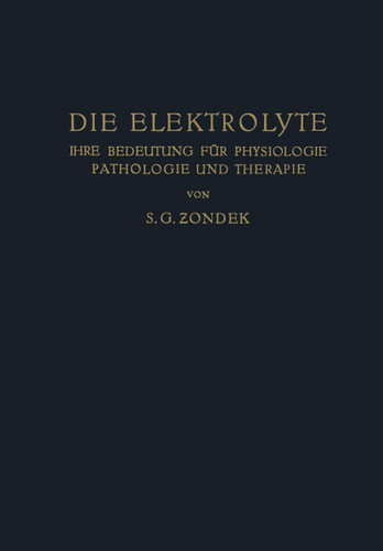Die Elektrolyte: Ihre Bedeutung für Physiologie Pathologie und Therapie book cover by S. G. Zondek
