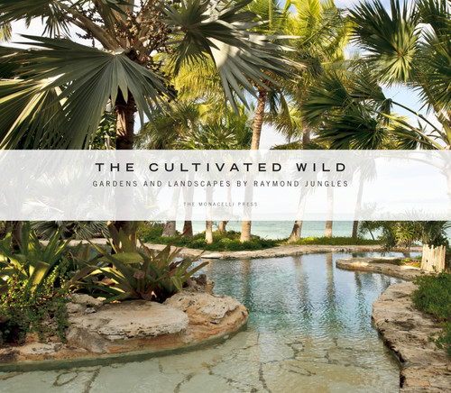 The Cultivated Wild: Gardens and Landscapes by Raymond Jungles book cover by Raymond Jungles