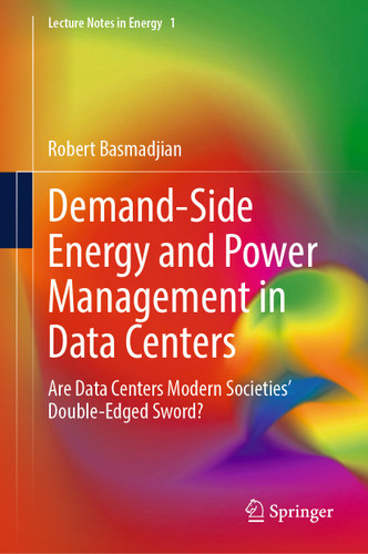 Demand-Side Energy and Power Management in Data Centers: Are Data Centers Modern Societies’ Double-Edged Sword? (Lecture Notes in Energy #1) book cover by Robert Basmadjian
