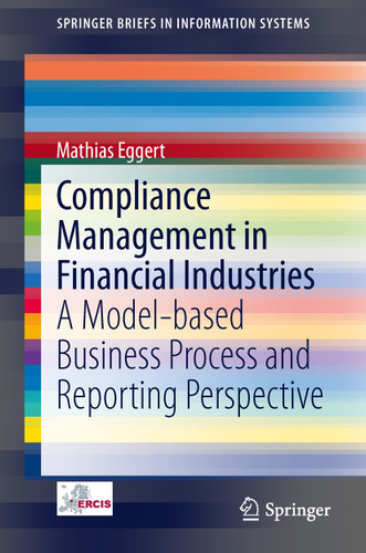 Compliance Management in Financial Industries: A Model-based Business Process and Reporting Perspective (SpringerBriefs in Information Systems) book cover by Mathias Eggert