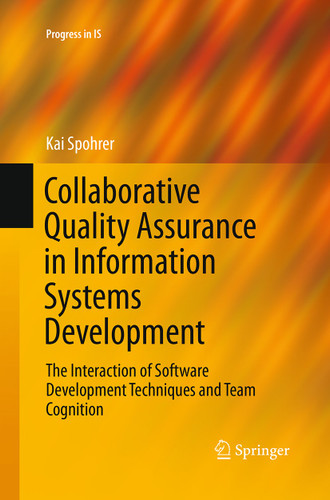 Collaborative Quality Assurance in Information Systems Development: The Interaction of Software Development Techniques and Team Cognition (Progress in IS) book cover by Kai Spohrer