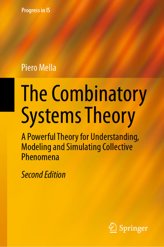 The Combinatory Systems Theory: A Powerful Theory for Understanding, Modeling and Simulating Collective Phenomena (Progress in IS) book cover by Piero Mella