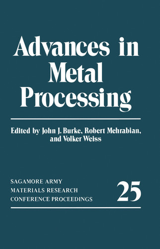 Advances in Metal Processing (Sagamore Army Materials Research Conference Proceedings #25) book cover by John J. Burke, Robert Mehrabian, Volker Weiss