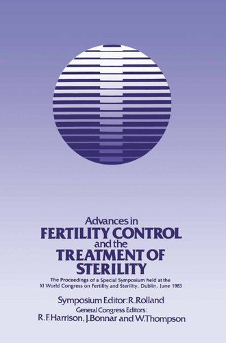 Advances in Fertility Control and the Treatment of Sterility: The Proceedings of a Special Symposium held at the XIth World Congress on Fertility and Sterility, Dublin, June 1983 book cover by 