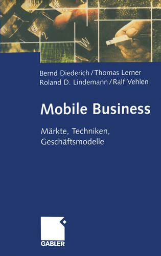 Mobile Business: Märkte, Techniken, Geschäftsmodelle book cover by Bernd Diederich, Thomas Lerner, Roland D. Lindemann, Ralf Vehlen