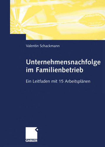 Unternehmensnachfolge im Familienbetrieb: Ein Leitfaden mit 15 Arbeitsplänen book cover by Valentin Schackmann