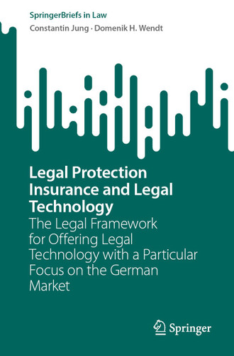 Legal Protection Insurance and Legal Technology: The Legal Framework for Offering Legal Technology with a Particular Focus on the German Market (SpringerBriefs in Law) book cover by Constantin Jung, Domenik H. Wendt