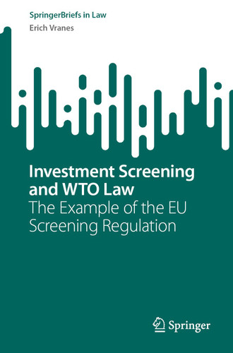 Investment Screening and WTO Law: The Example of the EU Screening Regulation (SpringerBriefs in Law) book cover by Erich Vranes