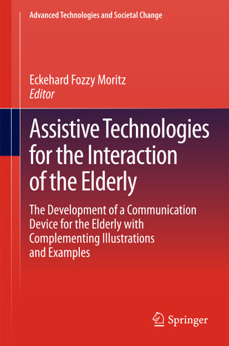 Assistive Technologies for the Interaction of the Elderly: The Development of a Communication Device for the Elderly with Complementing Illustrations and Examples (Advanced Technologies and Societal Change) book cover by 