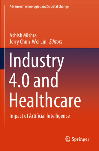 Industry 4.0 and Healthcare: Impact of Artificial Intelligence (Advanced Technologies and Societal Change) book cover by 