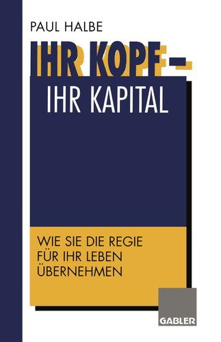 Ihr Kopf — Ihr Kapital: Wie Sie die Regie für Ihr Leben übernehmen book cover by 