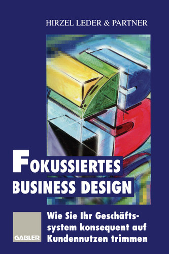 Fokussiertes Business Design: Wie Sie Ihr Geschäftssystem konsequent auf Kundennutzen trimmen book cover by 