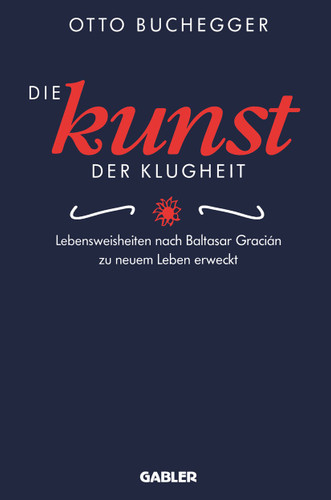 Die Kunst der Klugheit: Lebensweisheiten nach Baltasar Gracián zu neuem Leben erweckt book cover by 