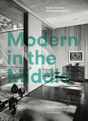 Modern in the Middle: Chicago Houses 1929-75 book cover by Susan Benjamin, Michelangelo Sabatino