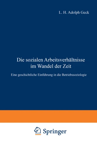 Die sozialen Arbeitsverhältnisse im Wandel der Zeit: Eine geschichtliche Einführung in die Betriebssoziologie book cover by Ludwig H. Adolf Geck
