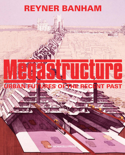 Megastructure: Urban Futures of the Recent Past book cover by Reyner Banham