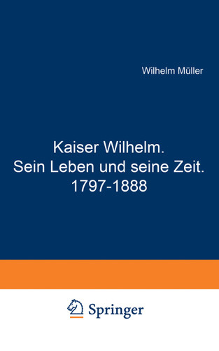 Kaiser Wilhelm. Sein Leben und seine Zeit. 1797–1888 book cover by Wilhelm Müller