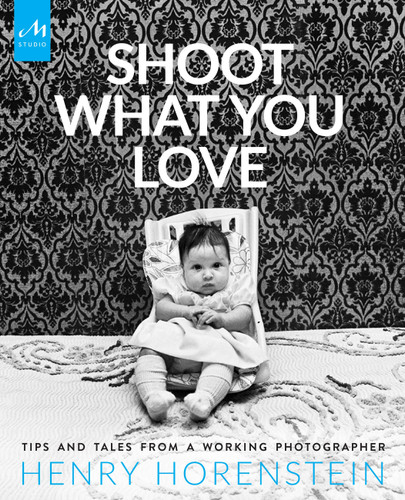 Shoot What You Love: Tips and Tales from a Working Photographer book cover by Henry Horenstein