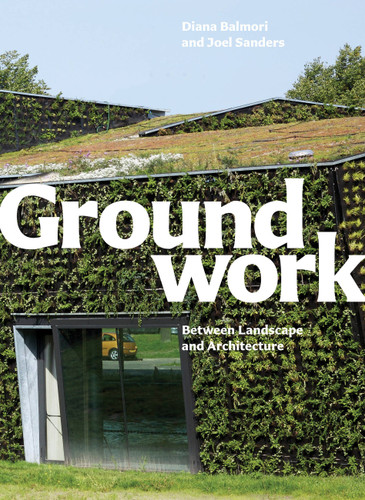 Groundwork: Between Landscape and Architecture book cover by Diana Balmori, Joel Sanders