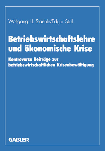Betriebswirtschaftslehre und ökonomische Krise: Kontroverse Beiträge zur betriebswirtschaftlichen Krisenbewältigung book cover by Wolfgang H. Staehle, Horst Albach