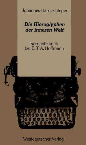 Die Hieroglyphen der inneren Welt: Romantikkritik bei E.T.A. Hoffmann book cover by Johannes Harnischfeger