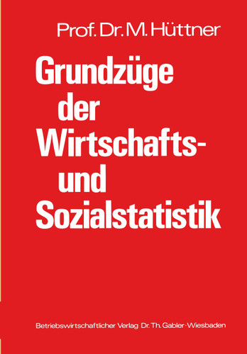 Grundzüge der Wirtschafts- und Sozialstatistik: Systematische Darstellung mit zahlreichen Beispielen und einer Aufgabensammlung book cover by Manfred Hüttner