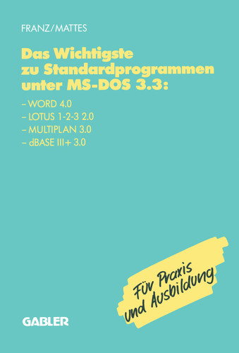 Das Wichtigste zu Standardprogrammen unter MS-DOS 3.3: Word 4.0, Lotus 1-2-3 2.0, Multiplan 3.0, dBase III+ 3.0 book cover by Dietrich Franz, Rüdiger Mattes
