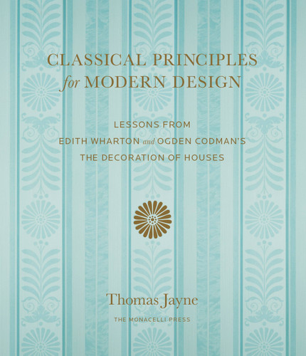 Classical Principles for Modern Design: Lessons from Edith Wharton and Ogden Codman's The Decoration of Houses book cover by Thomas Jayne