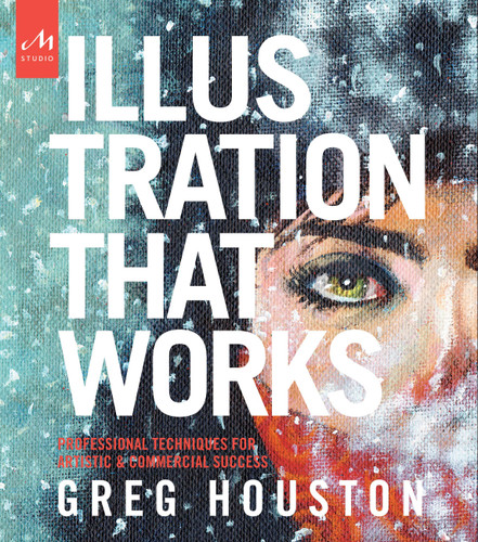 Illustration that Works: Professional Techniques for Artistic and Commercial Success book cover by Greg Houston