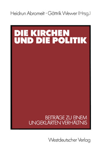 Die Kirchen und die Politik: Beiträge zu einem ungeklärten Verhältnis book cover by Heidrun Abromeit, Göttrik Wewer