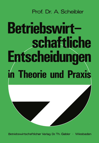 Betriebswirtschaftliche Entscheidungen in Theorie und Praxis book cover by Albert Scheibler
