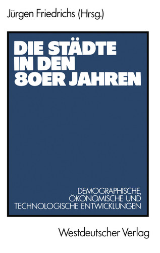Die Städte in den 80er Jahren: Demograph., ökonom. u. technolog. Entwicklungen book cover by Jürgen Friedrichs
