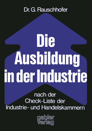 Die Ausbildung in der Industrie nach der Check-Liste der Industrie- und Handelskammern: Nach d. Check-Liste d. Industrie- u. Handelskammern book cover by Gisela Rauschhofer