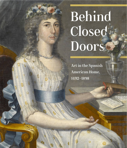 Behind Closed Doors: Art in the Spanish American Home 1492-1898 book cover by 