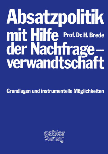 Absatzpolitik mit Hilfe der Nachfrageverwandtschaft: Grundlagen und instrumentelle Möglichkeiten book cover by Helmut Brede